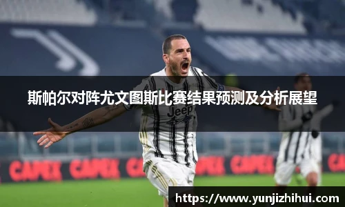 斯帕尔对阵尤文图斯比赛结果预测及分析展望