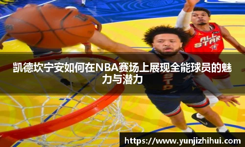 凯德坎宁安如何在NBA赛场上展现全能球员的魅力与潜力