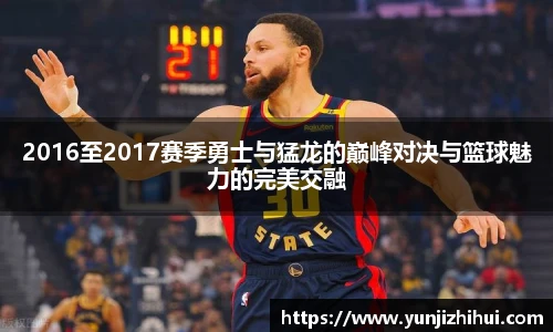 2016至2017赛季勇士与猛龙的巅峰对决与篮球魅力的完美交融