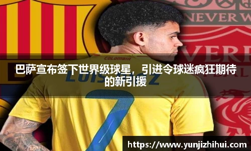 巴萨宣布签下世界级球星，引进令球迷疯狂期待的新引援